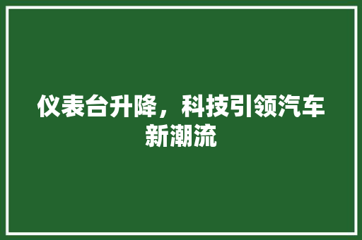 仪表台升降，科技引领汽车新潮流