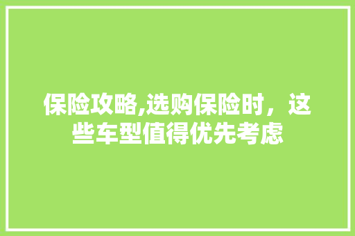 保险攻略,选购保险时，这些车型值得优先考虑