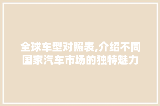 全球车型对照表,介绍不同国家汽车市场的独特魅力