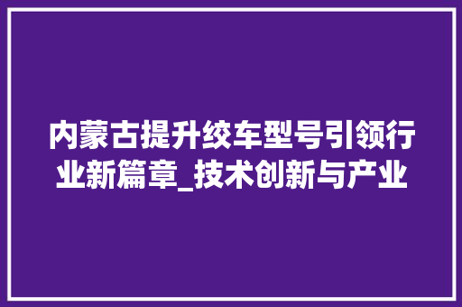 内蒙古提升绞车型号引领行业新篇章_技术创新与产业升级的典范