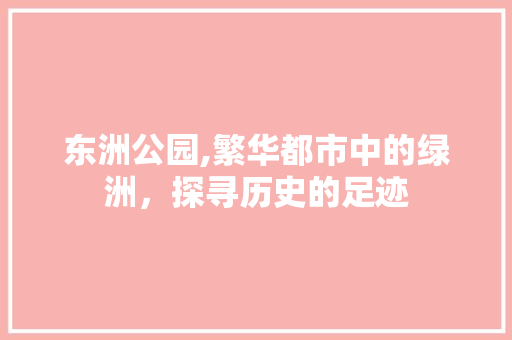 东洲公园,繁华都市中的绿洲，探寻历史的足迹