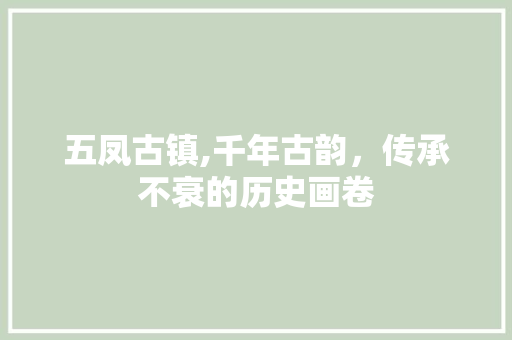 五凤古镇,千年古韵，传承不衰的历史画卷