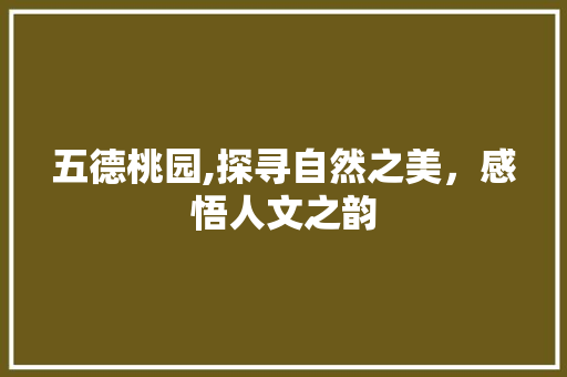 五德桃园,探寻自然之美，感悟人文之韵