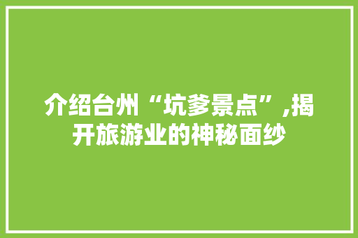 介绍台州“坑爹景点”,揭开旅游业的神秘面纱