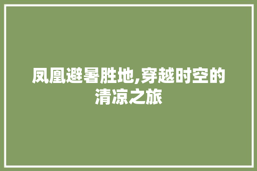 凤凰避暑胜地,穿越时空的清凉之旅