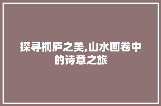 探寻桐庐之美,山水画卷中的诗意之旅