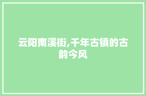 云阳南溪街,千年古镇的古韵今风