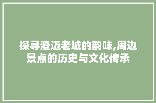 探寻澄迈老城的韵味,周边景点的历史与文化传承