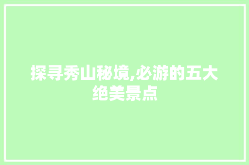 探寻秀山秘境,必游的五大绝美景点