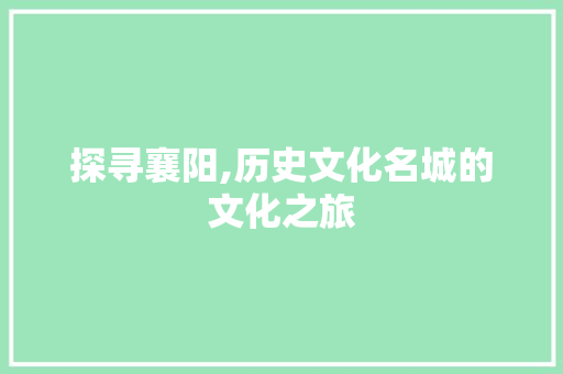 探寻襄阳,历史文化名城的文化之旅