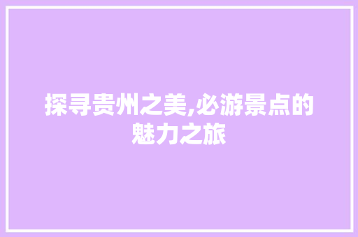 探寻贵州之美,必游景点的魅力之旅