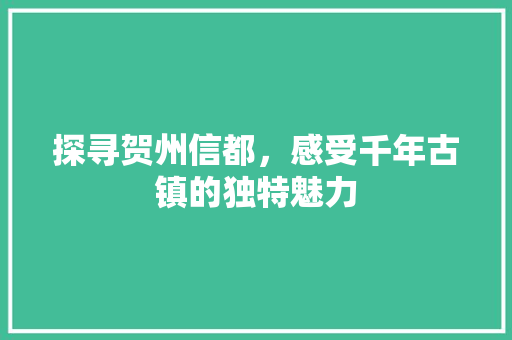 探寻贺州信都，感受千年古镇的独特魅力