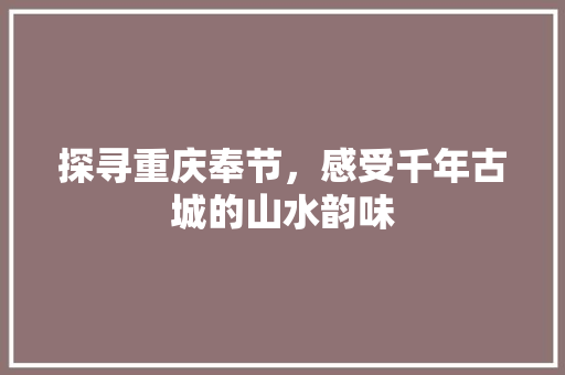 探寻重庆奉节，感受千年古城的山水韵味