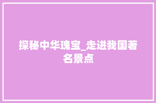 探秘中华瑰宝_走进我国著名景点