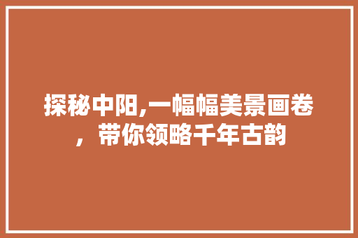 探秘中阳,一幅幅美景画卷，带你领略千年古韵