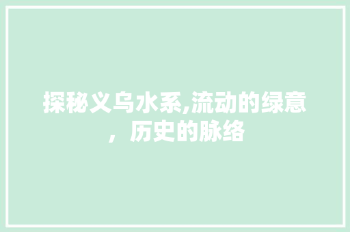 探秘义乌水系,流动的绿意，历史的脉络