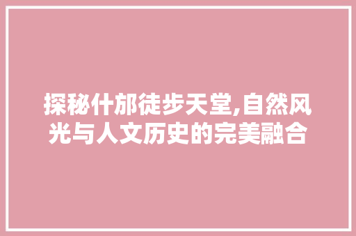 探秘什邡徒步天堂,自然风光与人文历史的完美融合