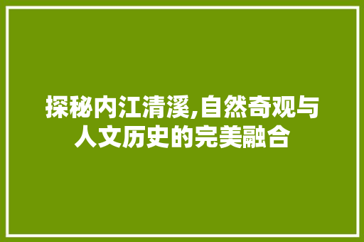 探秘内江清溪,自然奇观与人文历史的完美融合