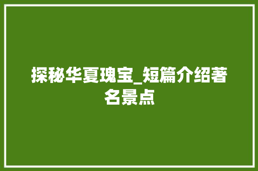 探秘华夏瑰宝_短篇介绍著名景点