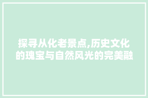 探寻从化老景点,历史文化的瑰宝与自然风光的完美融合