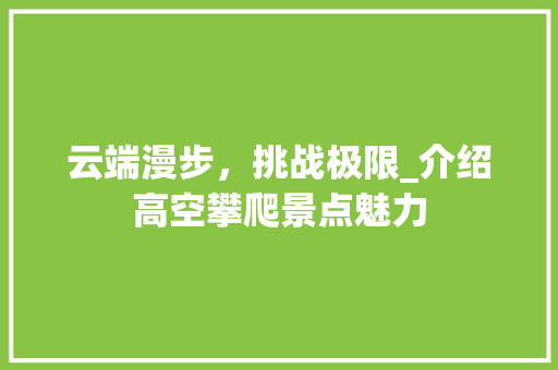 云端漫步，挑战极限_介绍高空攀爬景点魅力