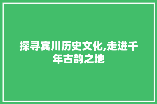 探寻宾川历史文化,走进千年古韵之地