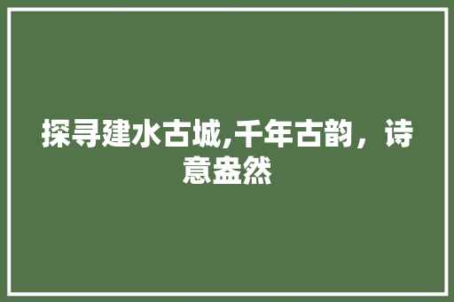 探寻建水古城,千年古韵，诗意盎然