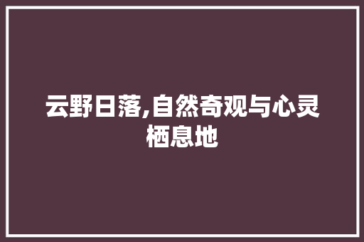 云野日落,自然奇观与心灵栖息地