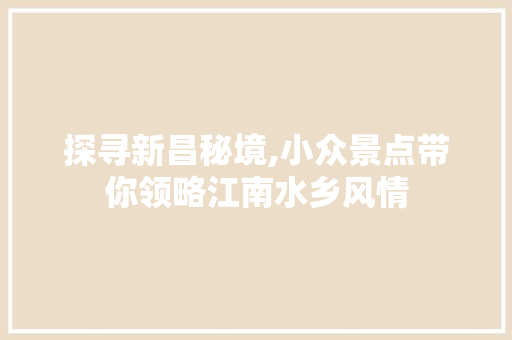 探寻新昌秘境,小众景点带你领略江南水乡风情