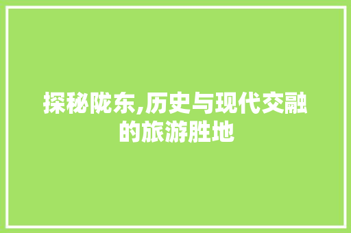 探秘陇东,历史与现代交融的旅游胜地