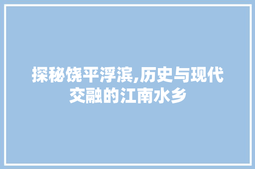 探秘饶平浮滨,历史与现代交融的江南水乡