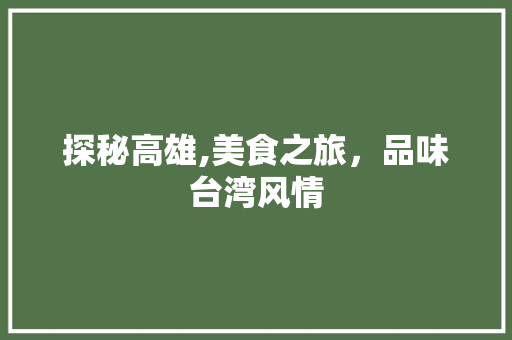 探秘高雄,美食之旅，品味台湾风情