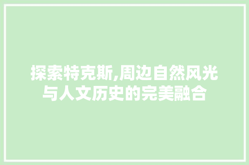 探索特克斯,周边自然风光与人文历史的完美融合