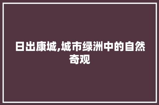 日出康城,城市绿洲中的自然奇观