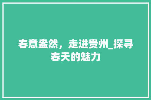 春意盎然，走进贵州_探寻春天的魅力