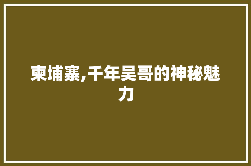 柬埔寨,千年吴哥的神秘魅力