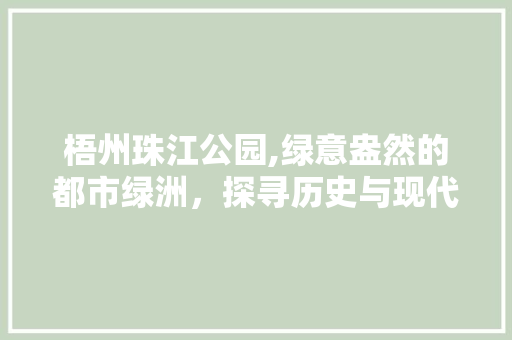 梧州珠江公园,绿意盎然的都市绿洲，探寻历史与现代的交融