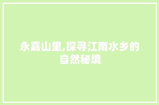 永嘉山里,探寻江南水乡的自然秘境