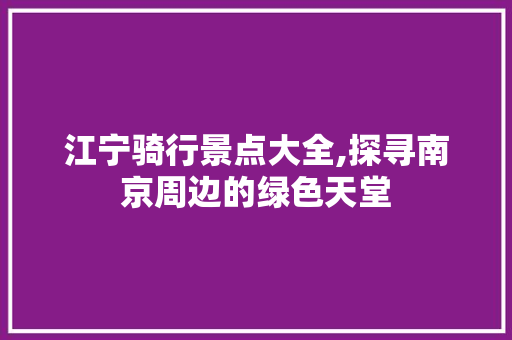 江宁骑行景点大全,探寻南京周边的绿色天堂