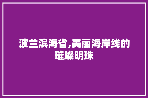 波兰滨海省,美丽海岸线的璀璨明珠