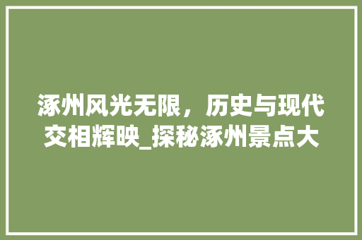 涿州风光无限，历史与现代交相辉映_探秘涿州景点大全图