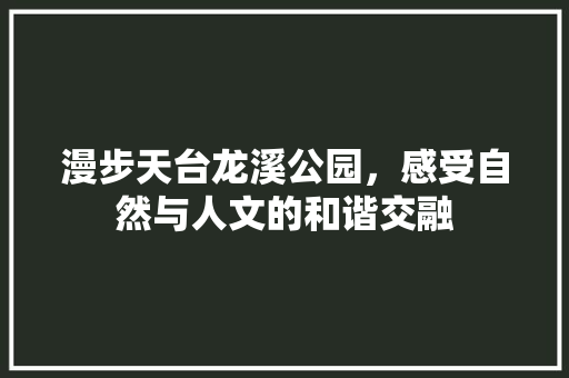 漫步天台龙溪公园，感受自然与人文的和谐交融