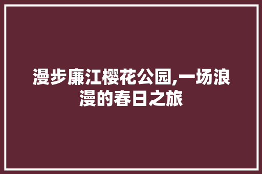 漫步廉江樱花公园,一场浪漫的春日之旅