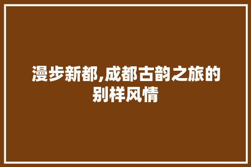 漫步新都,成都古韵之旅的别样风情