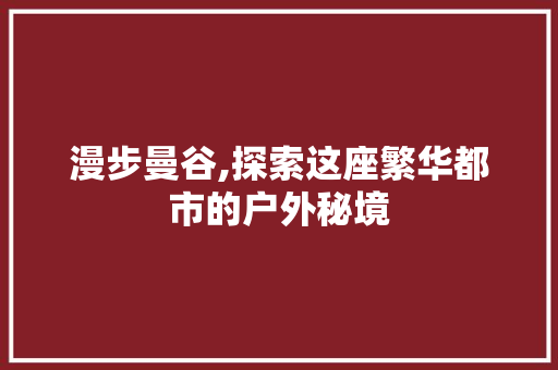 漫步曼谷,探索这座繁华都市的户外秘境