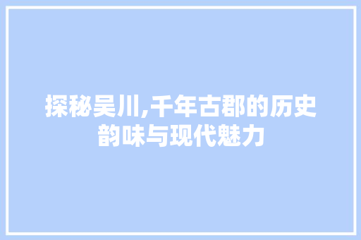 探秘吴川,千年古郡的历史韵味与现代魅力