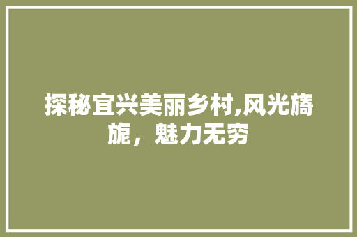 探秘宜兴美丽乡村,风光旖旎，魅力无穷