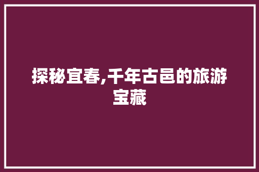 探秘宜春,千年古邑的旅游宝藏