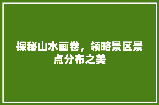 探秘山水画卷，领略景区景点分布之美