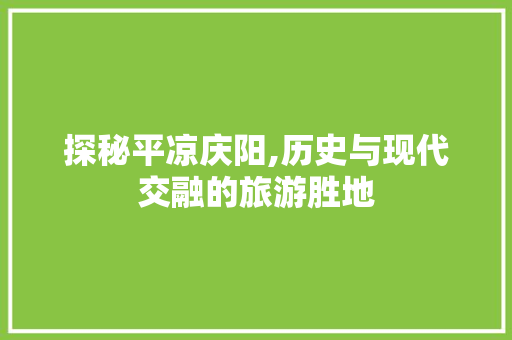 探秘平凉庆阳,历史与现代交融的旅游胜地